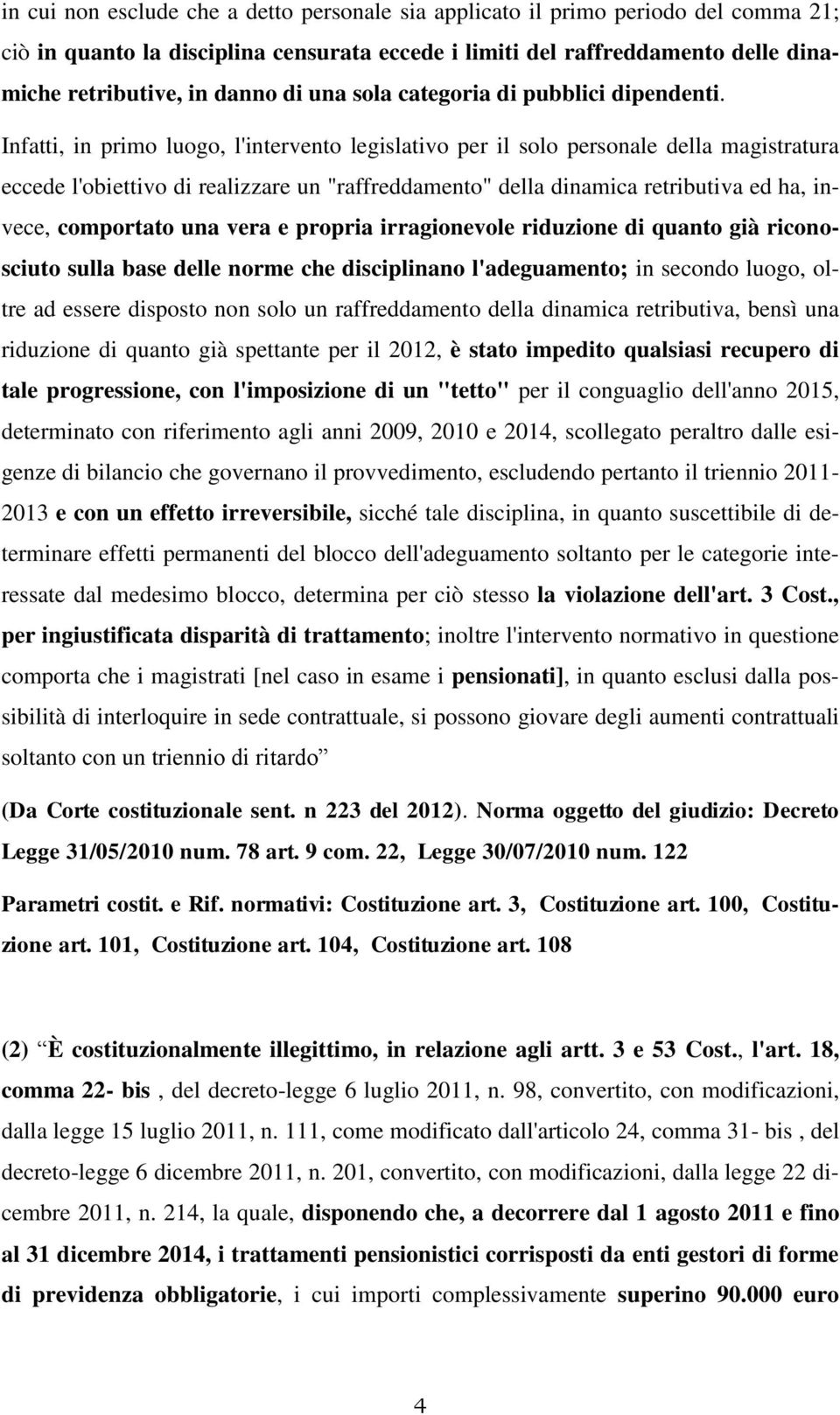 Infatti, in primo luogo, l'intervento legislativo per il solo personale della magistratura eccede l'obiettivo di realizzare un "raffreddamento" della dinamica retributiva ed ha, invece, comportato