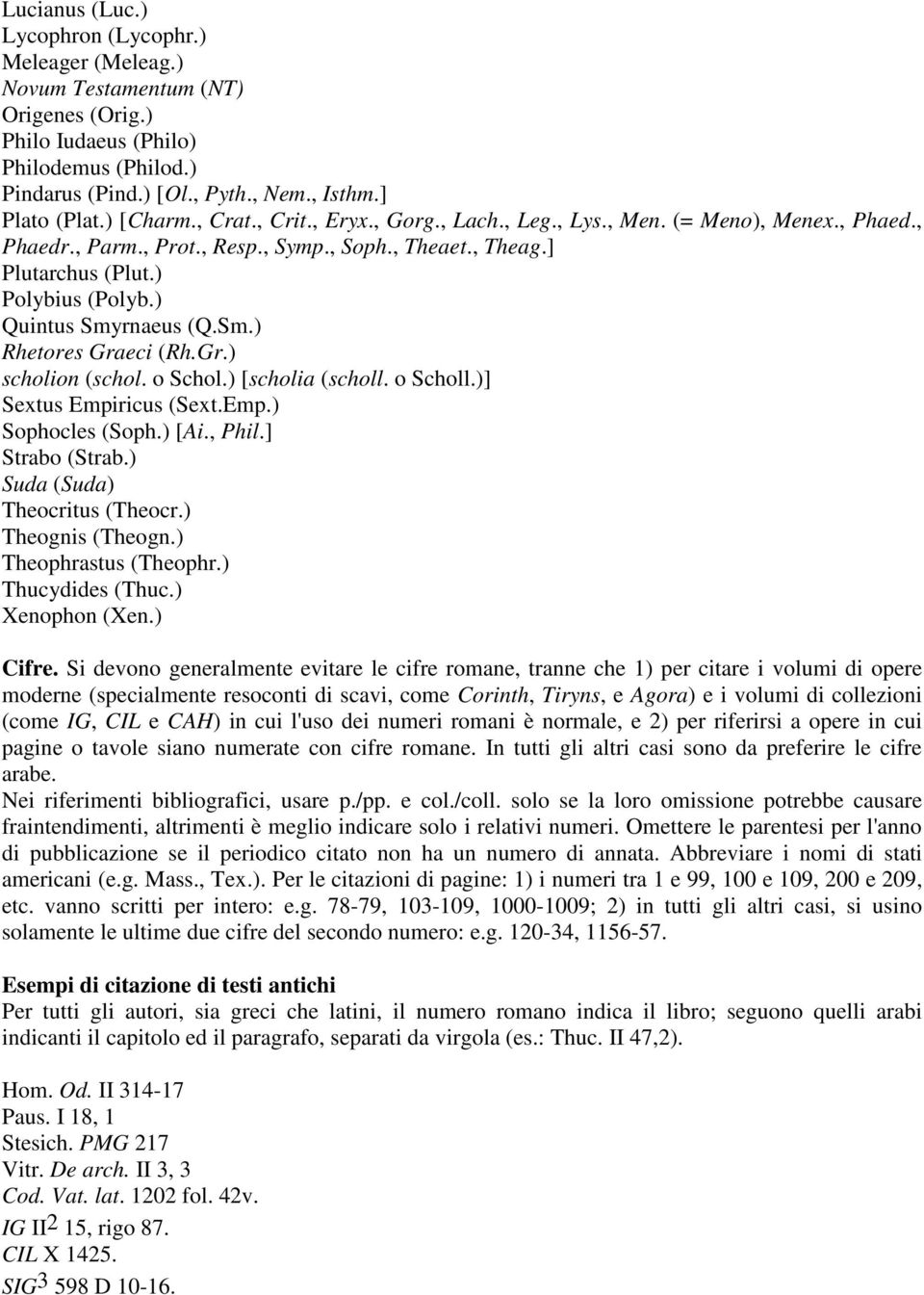 ) Quintus Smyrnaeus (Q.Sm.) Rhetores Graeci (Rh.Gr.) scholion (schol. o Schol.) [scholia (scholl. o Scholl.)] Sextus Empiricus (Sext.Emp.) Sophocles (Soph.) [Ai., Phil.] Strabo (Strab.