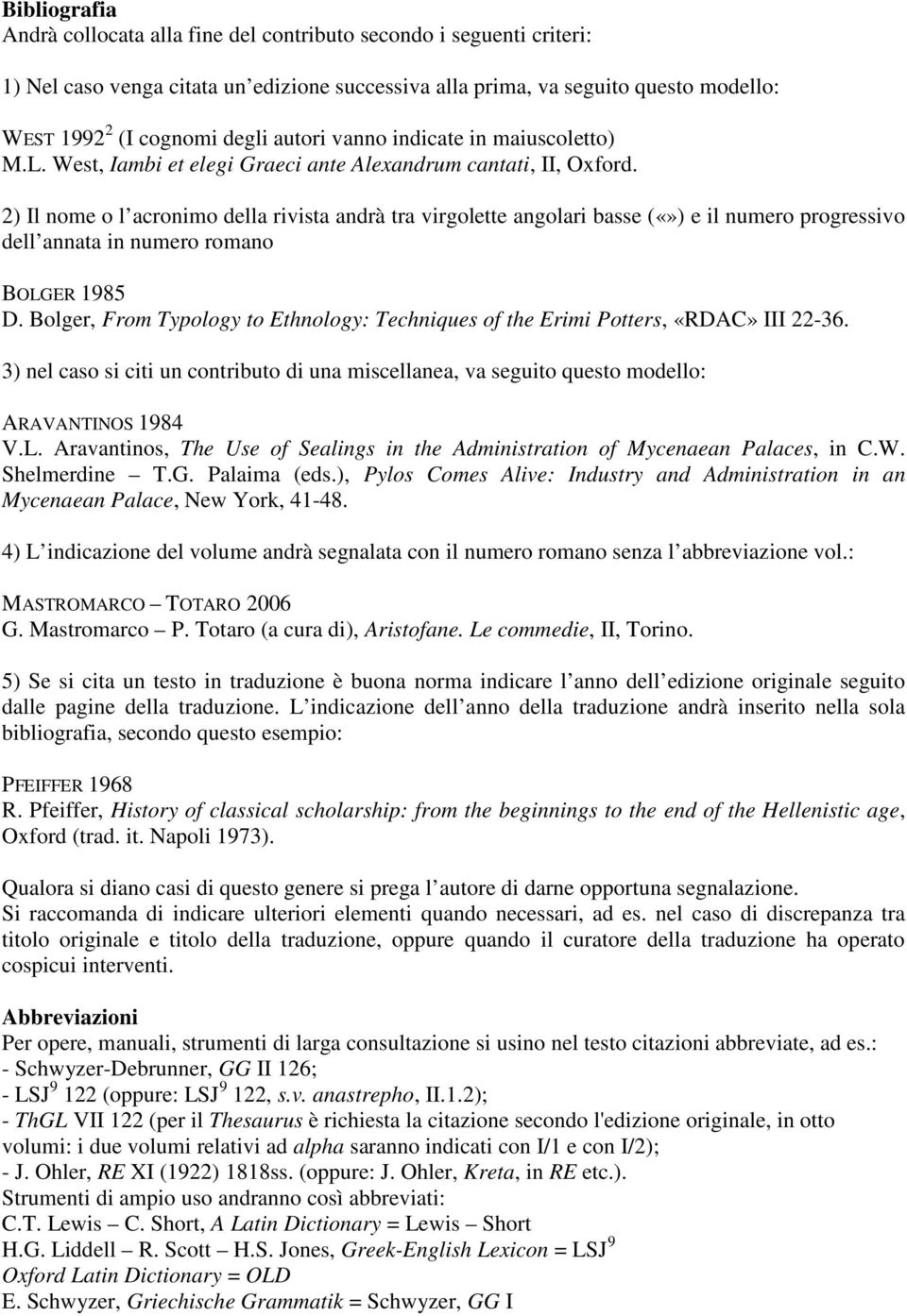 2) Il nome o l acronimo della rivista andrà tra virgolette angolari basse () e il numero progressivo dell annata in numero romano BOLGER 1985 D.