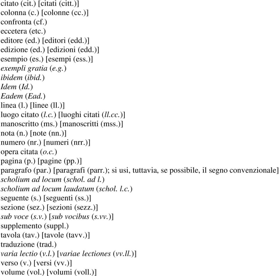 )] numero (nr.) [numeri (nrr.)] opera citata (o.c.) pagina (p.) [pagine (pp.)] paragrafo (par.) [paragrafi (parr.); si usi, tuttavia, se possibile, il segno convenzionale] scholium ad locum (schol.