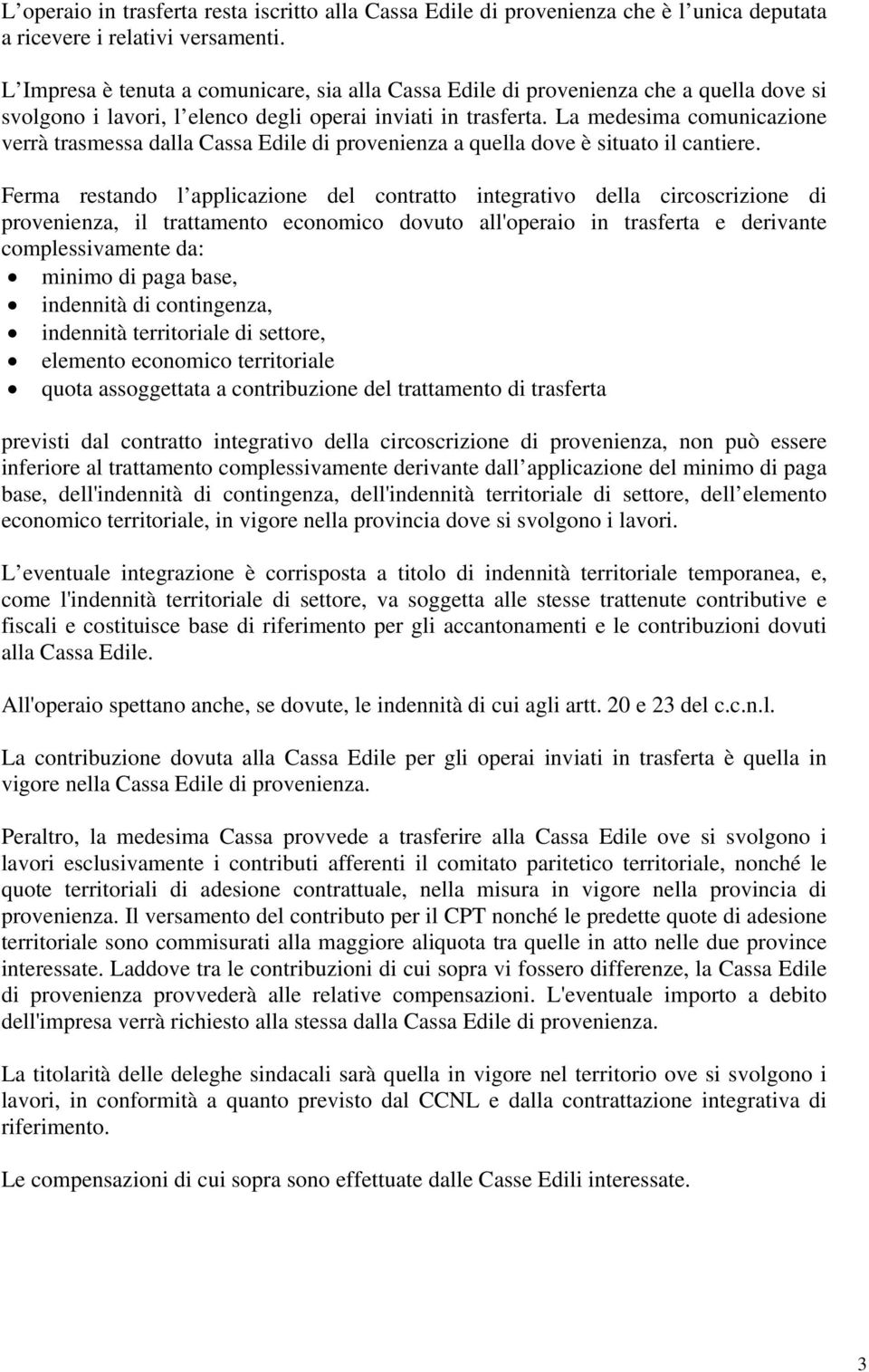 La medesima comunicazione verrà trasmessa dalla Cassa Edile di provenienza a quella dove è situato il cantiere.