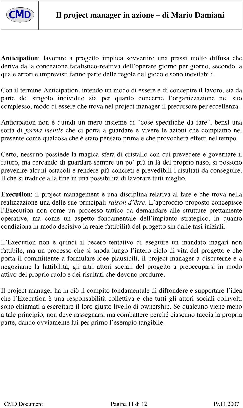 Con il termine Anticipation, intendo un modo di essere e di concepire il lavoro, sia da parte del singolo individuo sia per quanto concerne l organizzazione nel suo complesso, modo di essere che