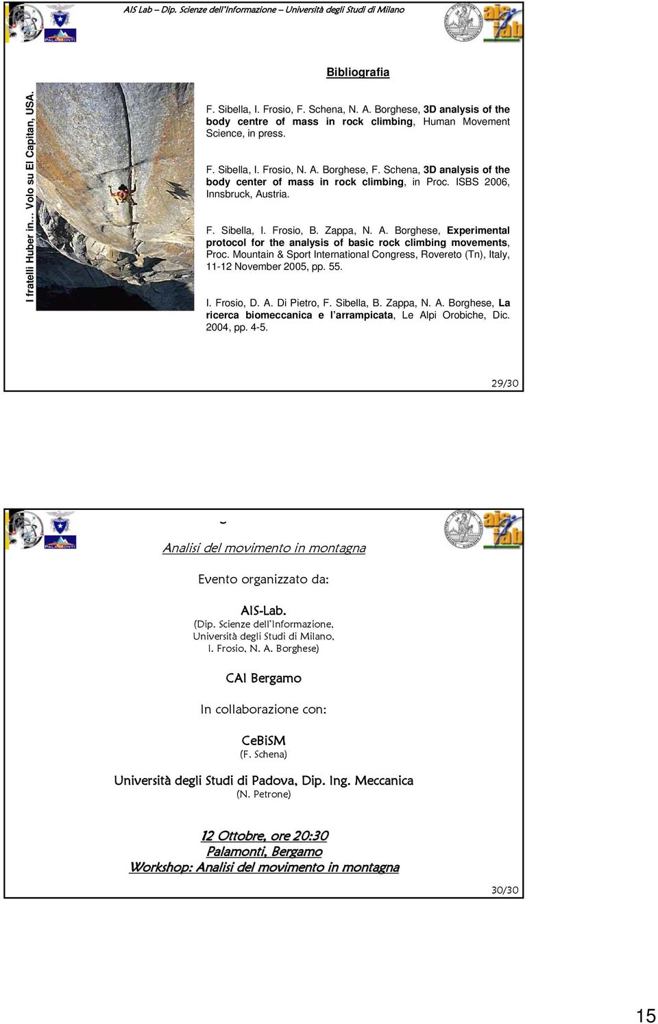 Mountain & Sport International Congress, Rovereto (Tn), Italy, 11-12 November 2005, pp. 55. I. Frosio, D. A. Di Pietro, F. Sibella, B. Zappa, N. A. Borghese, La ricerca biomeccanica e l arrampicata, Le Alpi Orobiche, Dic.