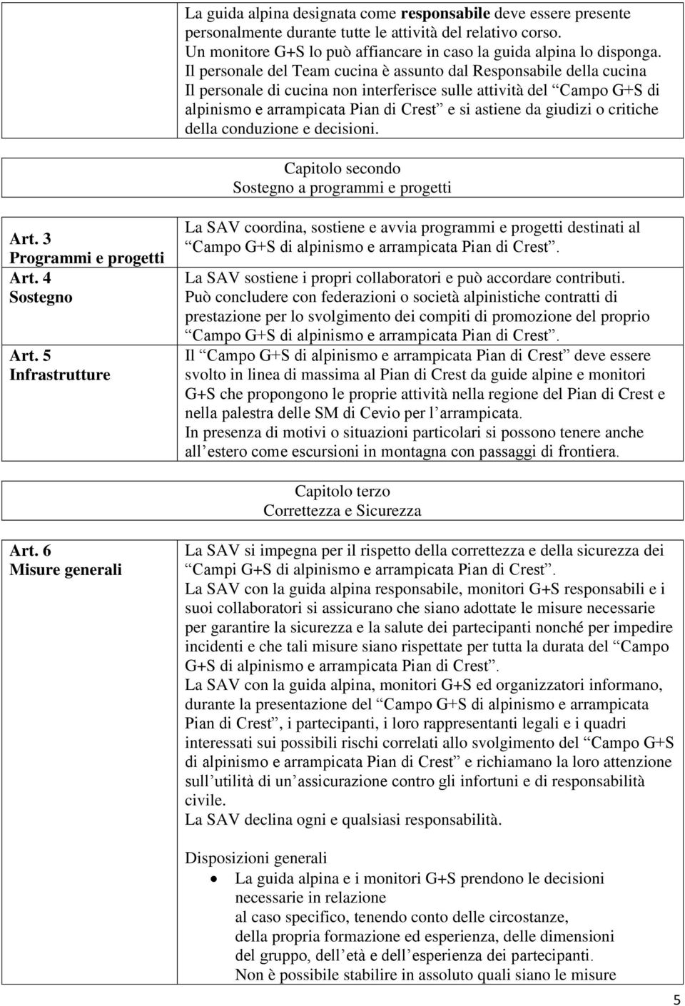 giudizi o critiche della conduzione e decisioni. Capitolo secondo Sostegno a programmi e progetti Art. 3 Programmi e progetti Art. 4 Sostegno Art.