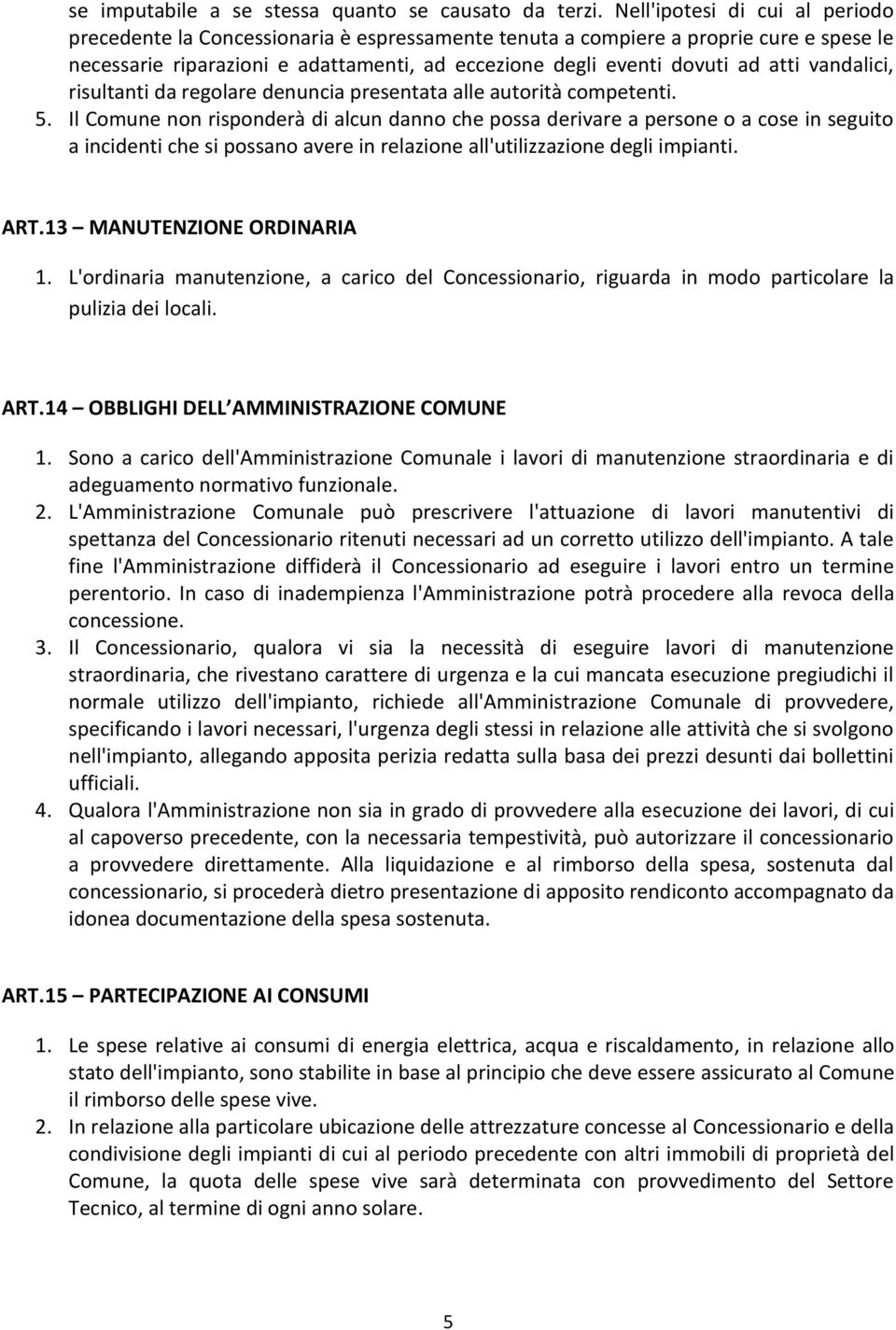 vandalici, risultanti da regolare denuncia presentata alle autorità competenti. 5.