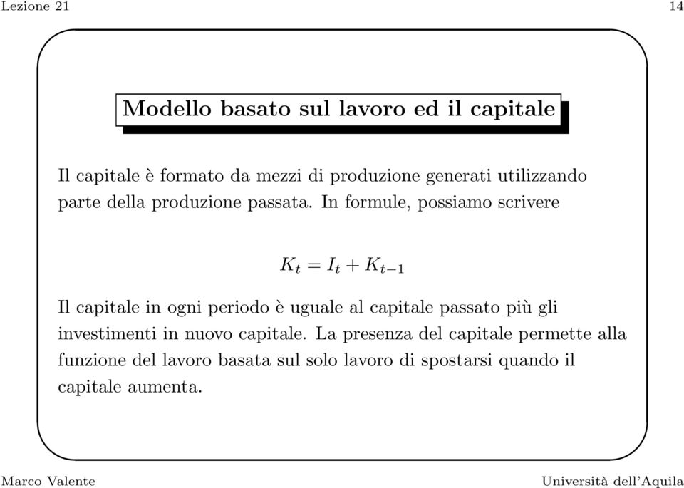 In formule, possiamo scrivere K t = I t + K t 1 Il capitale in ogni periodo è uguale al capitale passato