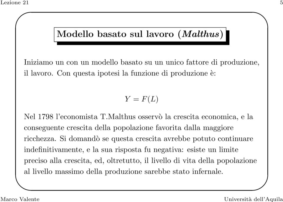 Malthus osservò la crescita economica, e la conseguente crescita della popolazione favorita dalla maggiore ricchezza.