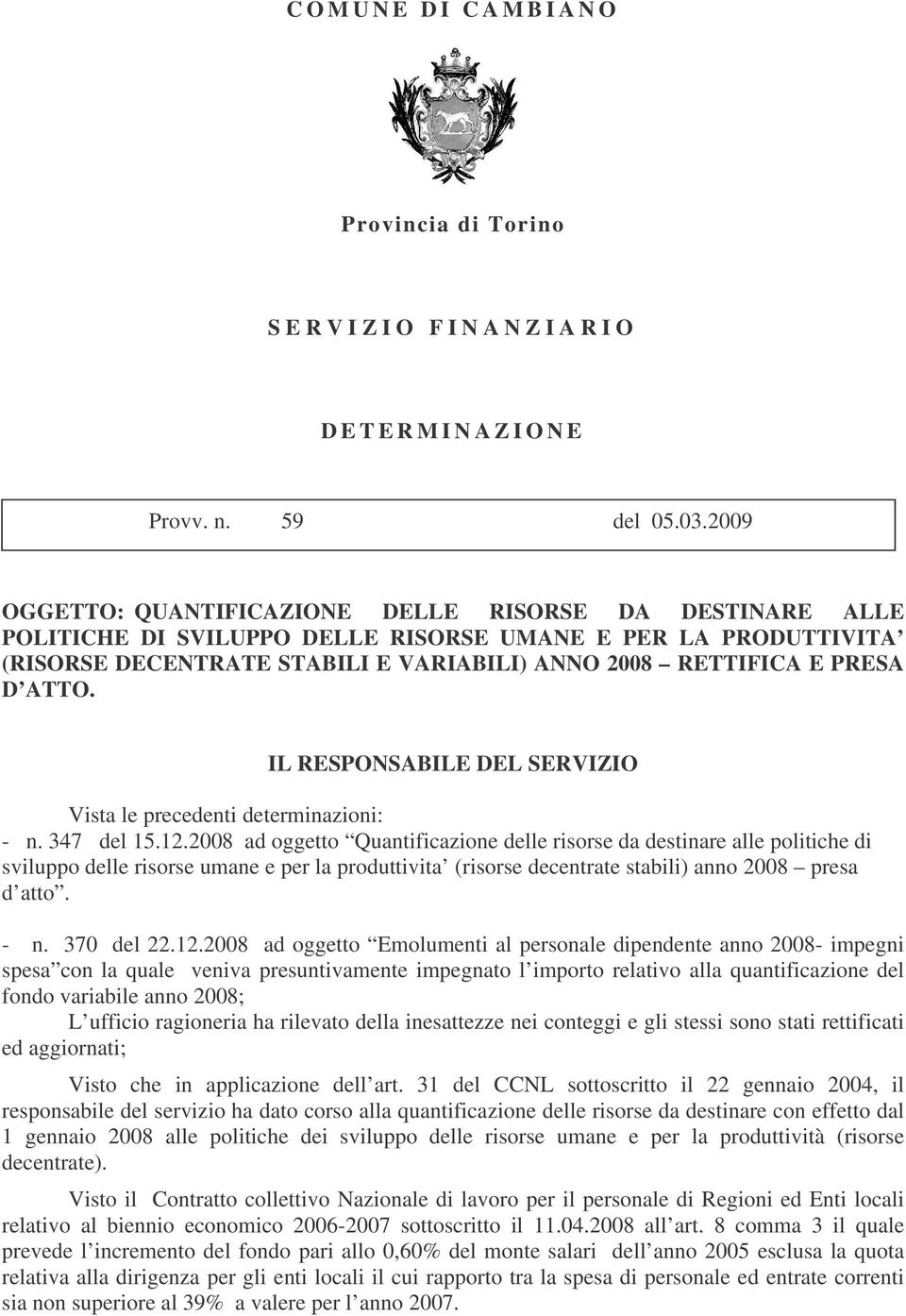 ATTO. IL RESPONSABILE DEL SERVIZIO Vista le precedenti determinazioni: - n. 347 del 15.12.