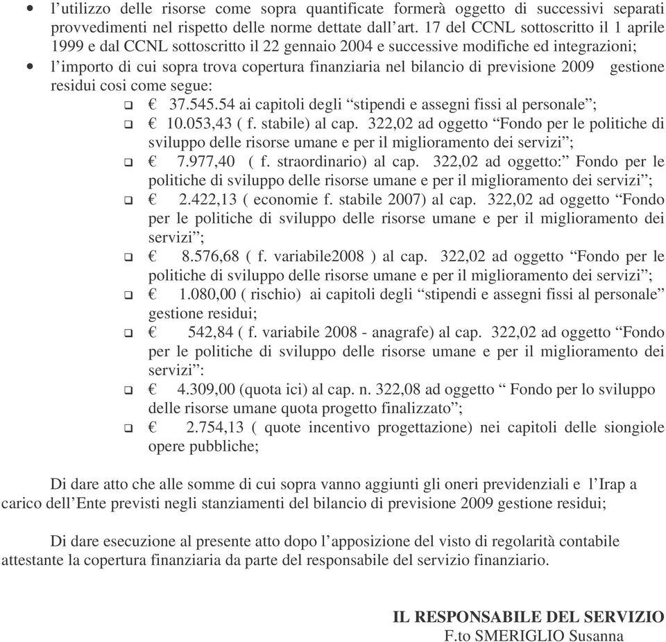 previsione 2009 gestione residui cosi come segue: 37.545.54 ai capitoli degli stipendi e assegni fissi al personale ; 10.053,43 ( f. stabile) al cap.