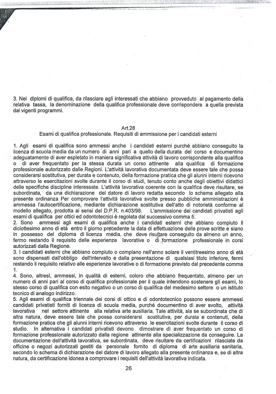 Agli esami di qualifica sono ammessi anche i candidati esterni purché abbiano conseguito la licenza di scuola media da un numero di anni pari a quello della durata del corso e documentino