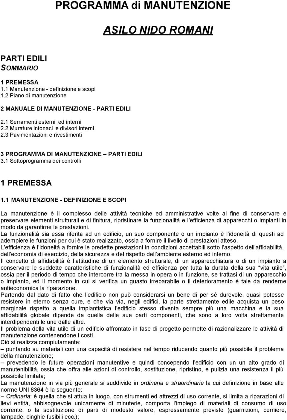 1 MANUTENZIONE - DEFINIZIONE E SCOPI La manutenzione è il complesso delle attività tecniche ed amministrative volte al fine di conservare e preservare elementi strutturali e di finitura, ripristinare