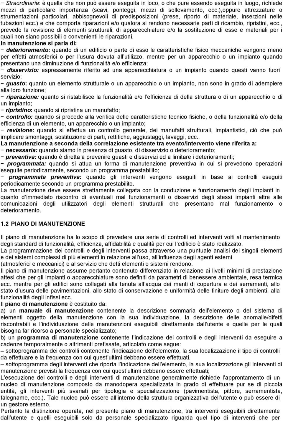 ) e che comporta riparazioni e/o qualora si rendono necessarie parti di ricambio, ripristini, ecc.