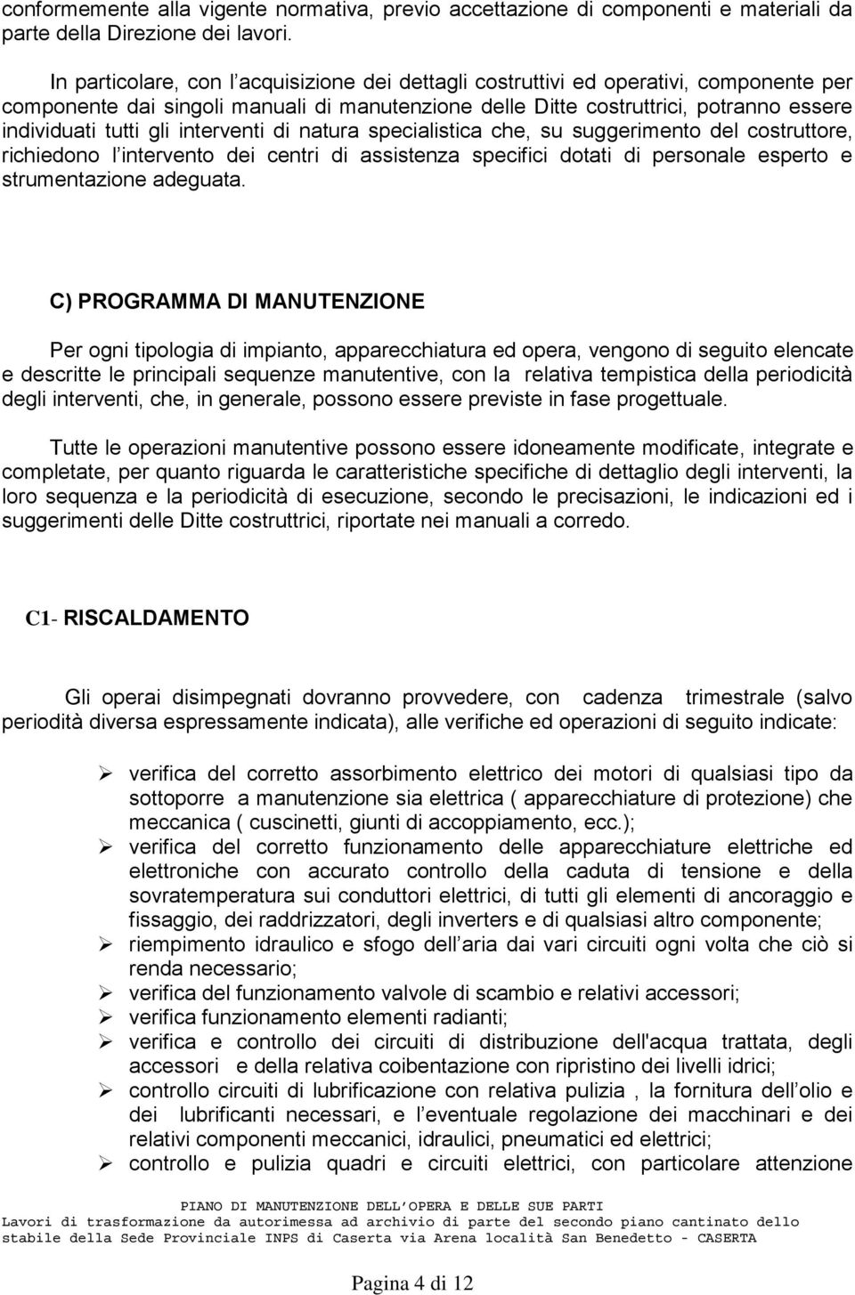 interventi di natura specialistica che, su suggerimento del costruttore, richiedono l intervento dei centri di assistenza specifici dotati di personale esperto e strumentazione adeguata.