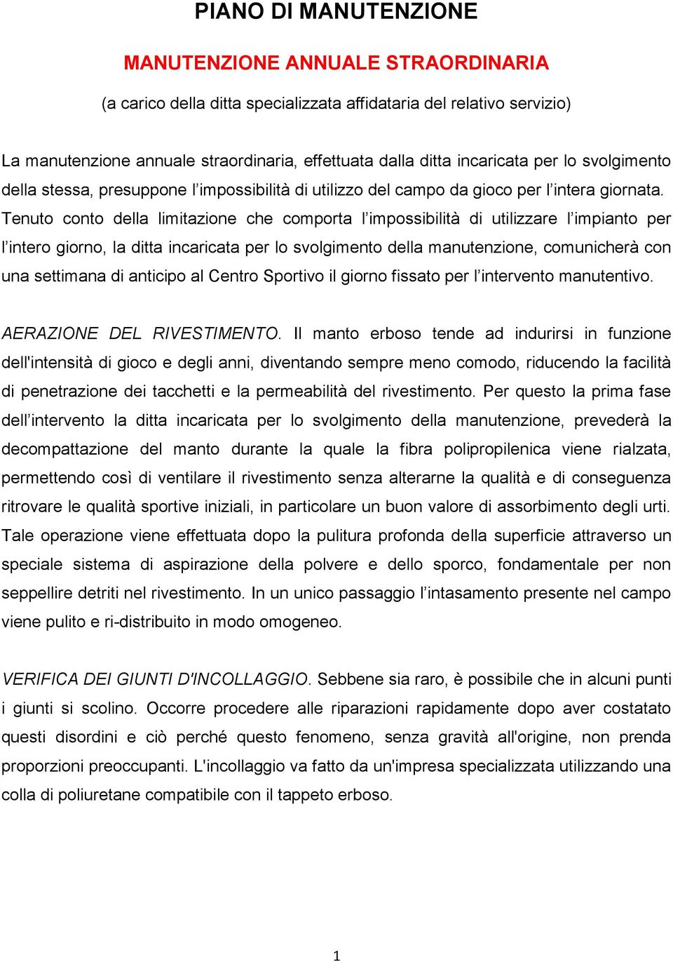 Tenuto conto della limitazione che comporta l impossibilità di utilizzare l impianto per l intero giorno, la ditta incaricata per lo svolgimento della manutenzione, comunicherà con una settimana di