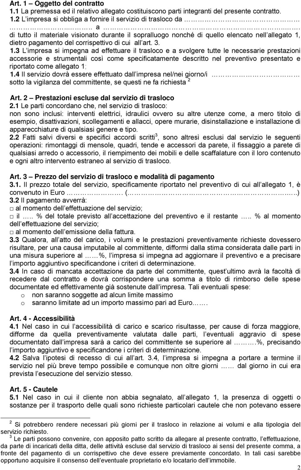 fornire il servizio di trasloco da.... a. di tutto il materiale visionato durante il sopralluogo nonché di quello elencato nell allegato 1,