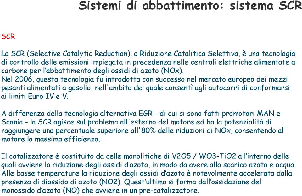 Nel 2006, questa tecnologia fu introdotta tt con successo ss nel mercato europeo dei mezzi pesanti alimentati a gasolio, nell'ambito del quale consentì agli autocarri di conformarsi ai limiti Euro IV