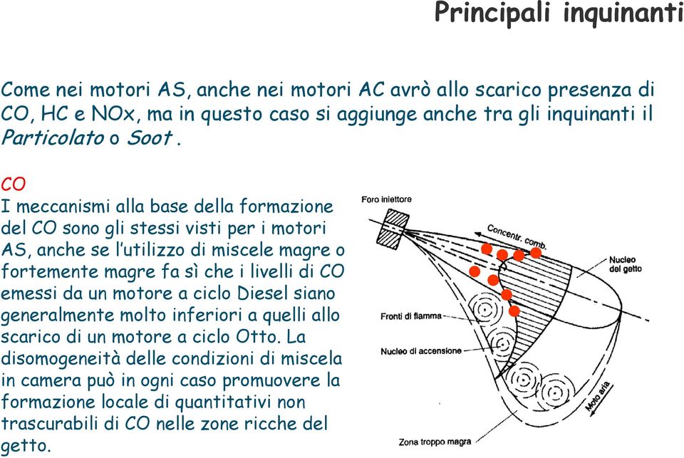 CO I meccanismi alla base della formazione del CO sono gli stessi visti per i motori AS, anche se l utilizzo di miscele magre o fortemente magre fa sì che i