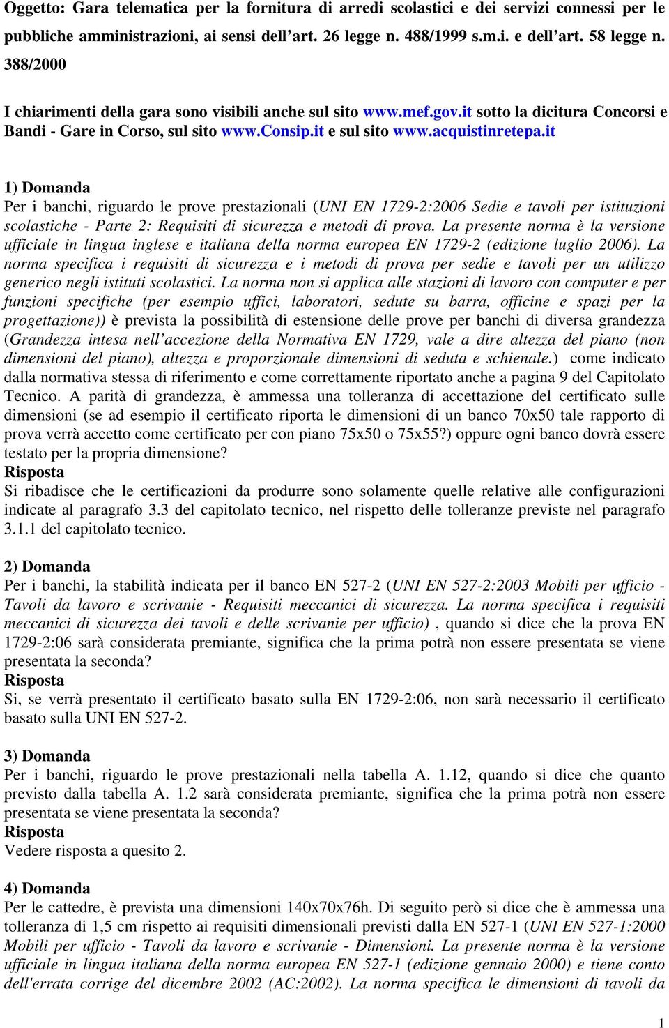 it 1) Domanda Per i banchi, riguardo le prove prestazionali (UNI EN 1729-2:2006 Sedie e tavoli per istituzioni scolastiche - Parte 2: Requisiti di sicurezza e metodi di prova.