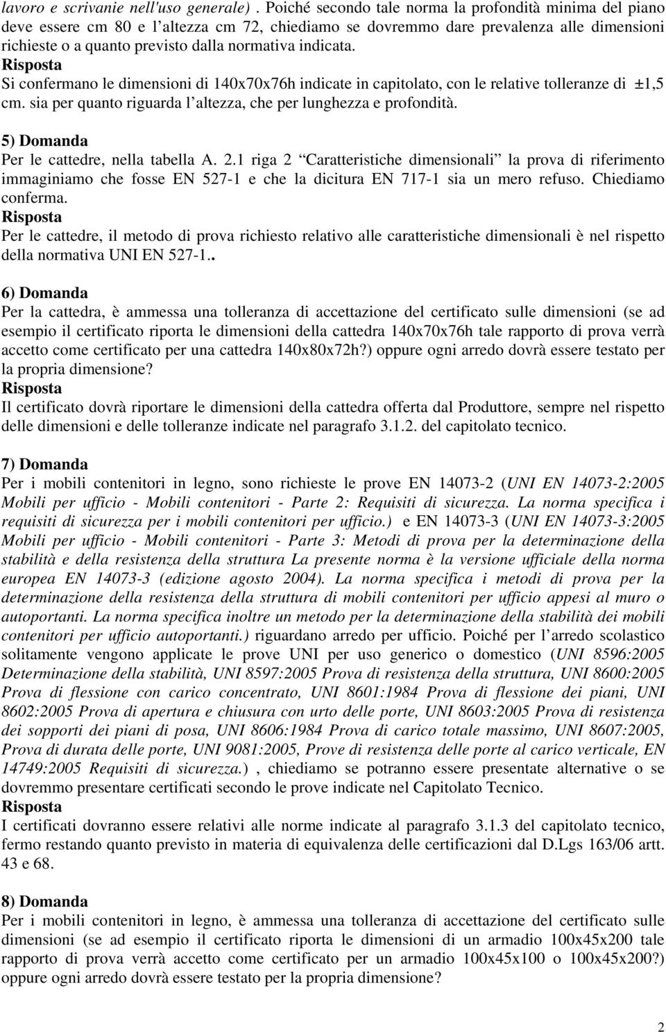 indicata. Si confermano le dimensioni di 140x70x76h indicate in capitolato, con le relative tolleranze di ±1,5 cm. sia per quanto riguarda l altezza, che per lunghezza e profondità.