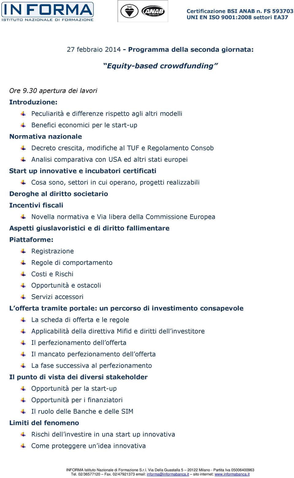 Consob Analisi comparativa con USA ed altri stati europei Start up innovative e incubatori certificati Cosa sono, settori in cui operano, progetti realizzabili Deroghe al diritto societario Incentivi