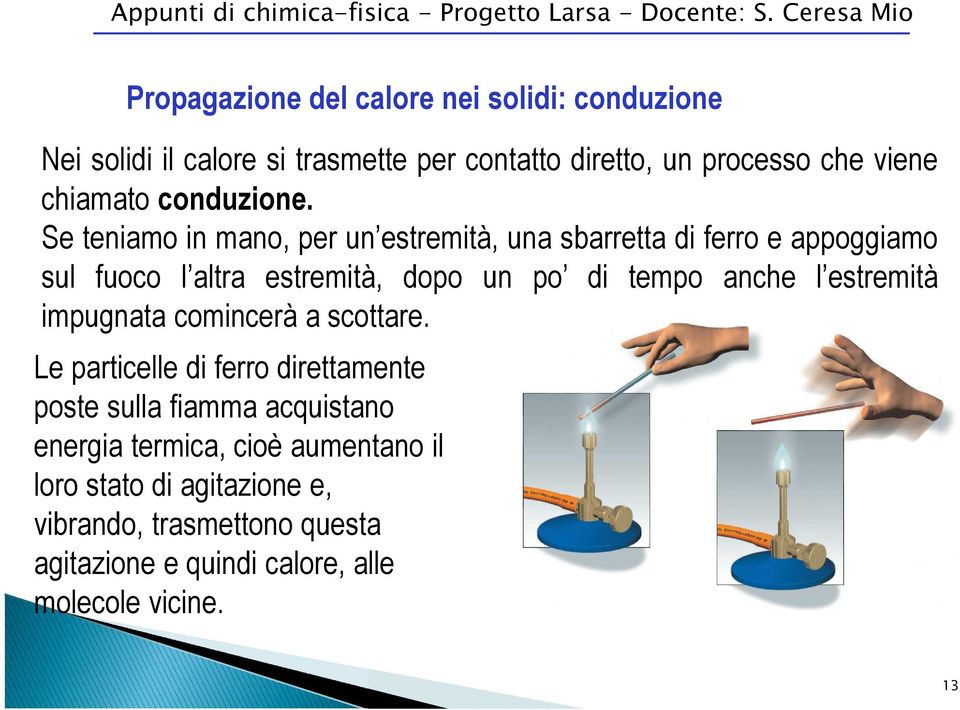 Se teniamo in mano, per un estremità, una sbarretta di ferro e appoggiamo sul fuoco l altra estremità, dopo un po di tempo anche l