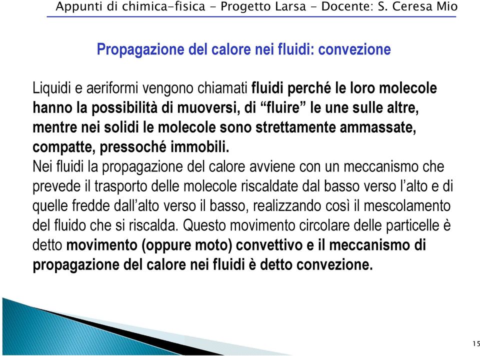 Nei fluidi la propagazione del calore avviene con un meccanismo che prevede il trasporto delle molecole riscaldate dal basso verso l alto e di quelle fredde dall alto