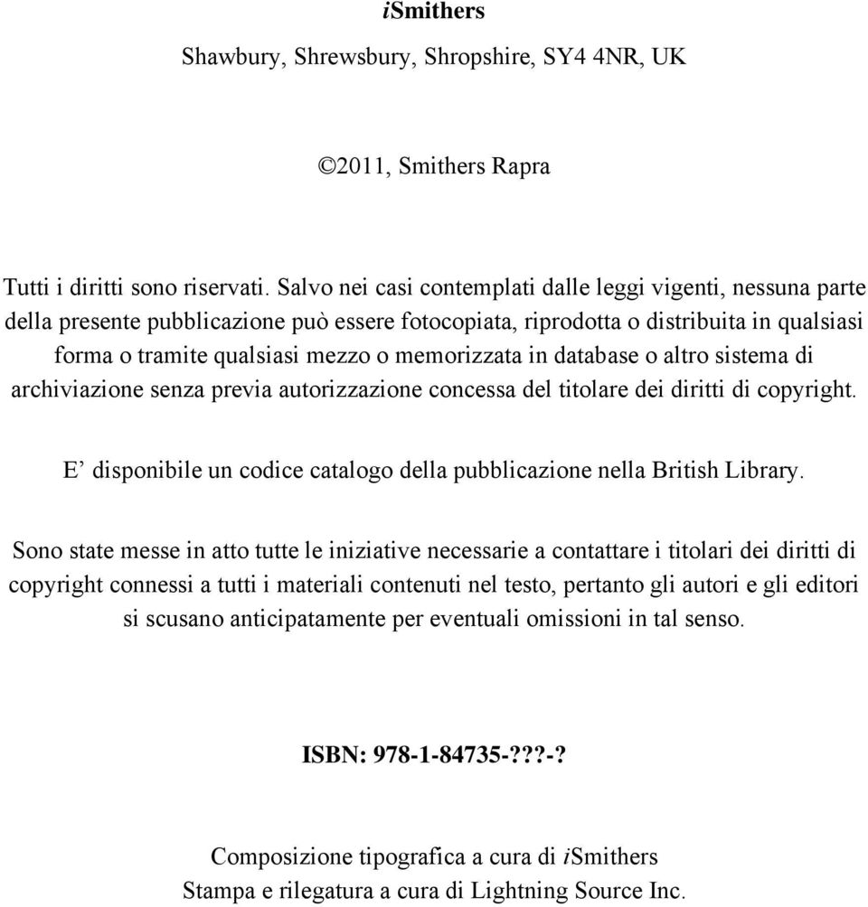 in database o altro sistema di archiviazione senza previa autorizzazione concessa del titolare dei diritti di copyright. E disponibile un codice catalogo della pubblicazione nella British Library.