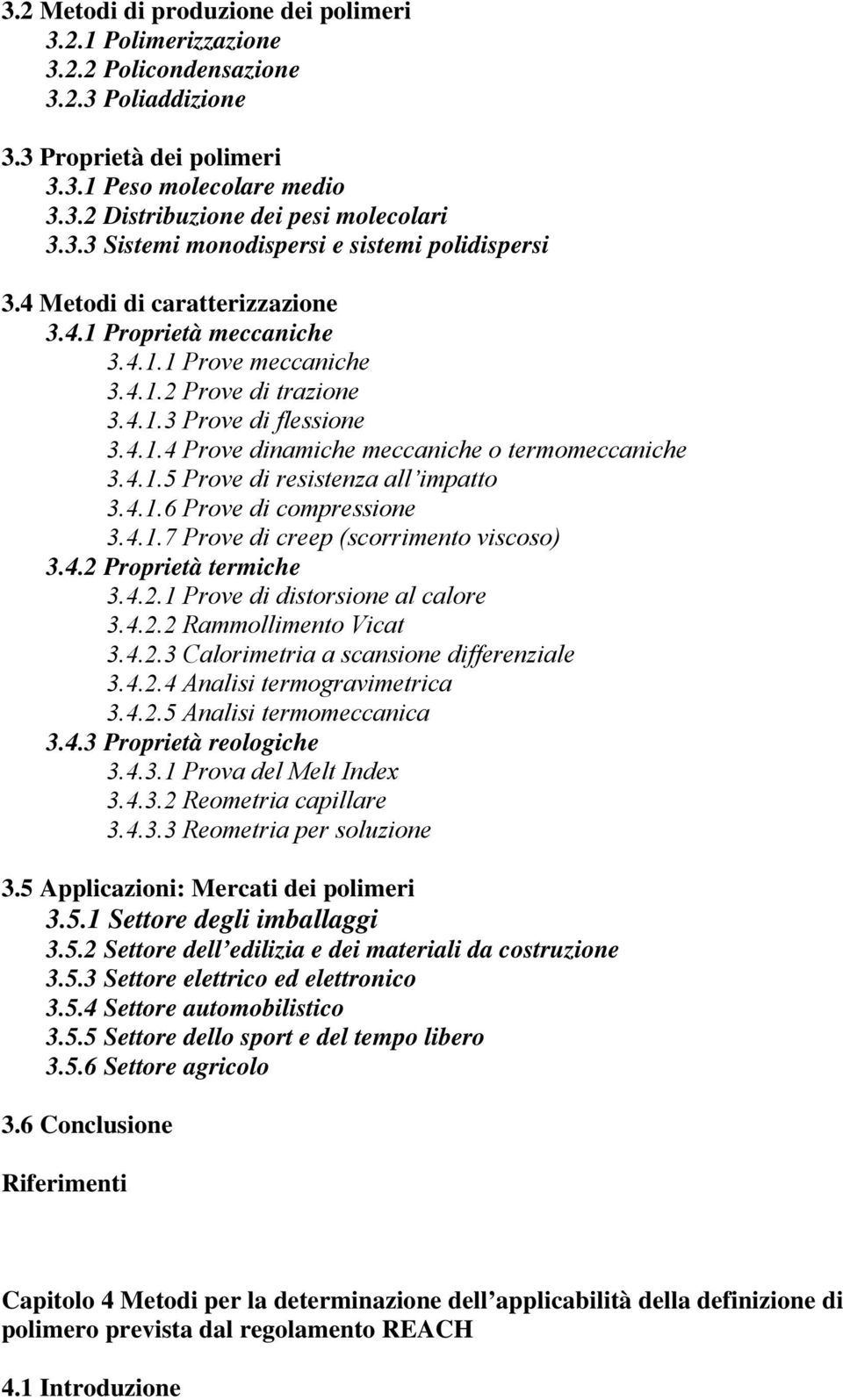 4.1.5 Prove di resistenza all impatto 3.4.1.6 Prove di compressione 3.4.1.7 Prove di creep (scorrimento viscoso) 3.4.2 Proprietà termiche 3.4.2.1 Prove di distorsione al calore 3.4.2.2 Rammollimento Vicat 3.