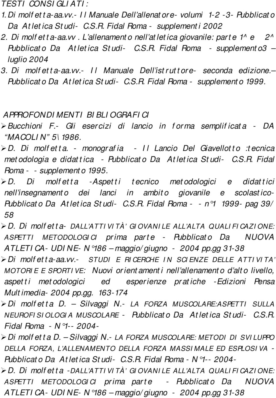 APPROFONDIMENTI BIBLIOGRAFICI Bucchioni F.- Gli esercizi di lancio in forma semplificata - DA MACOLIN 5\1986. D. Di molfetta.