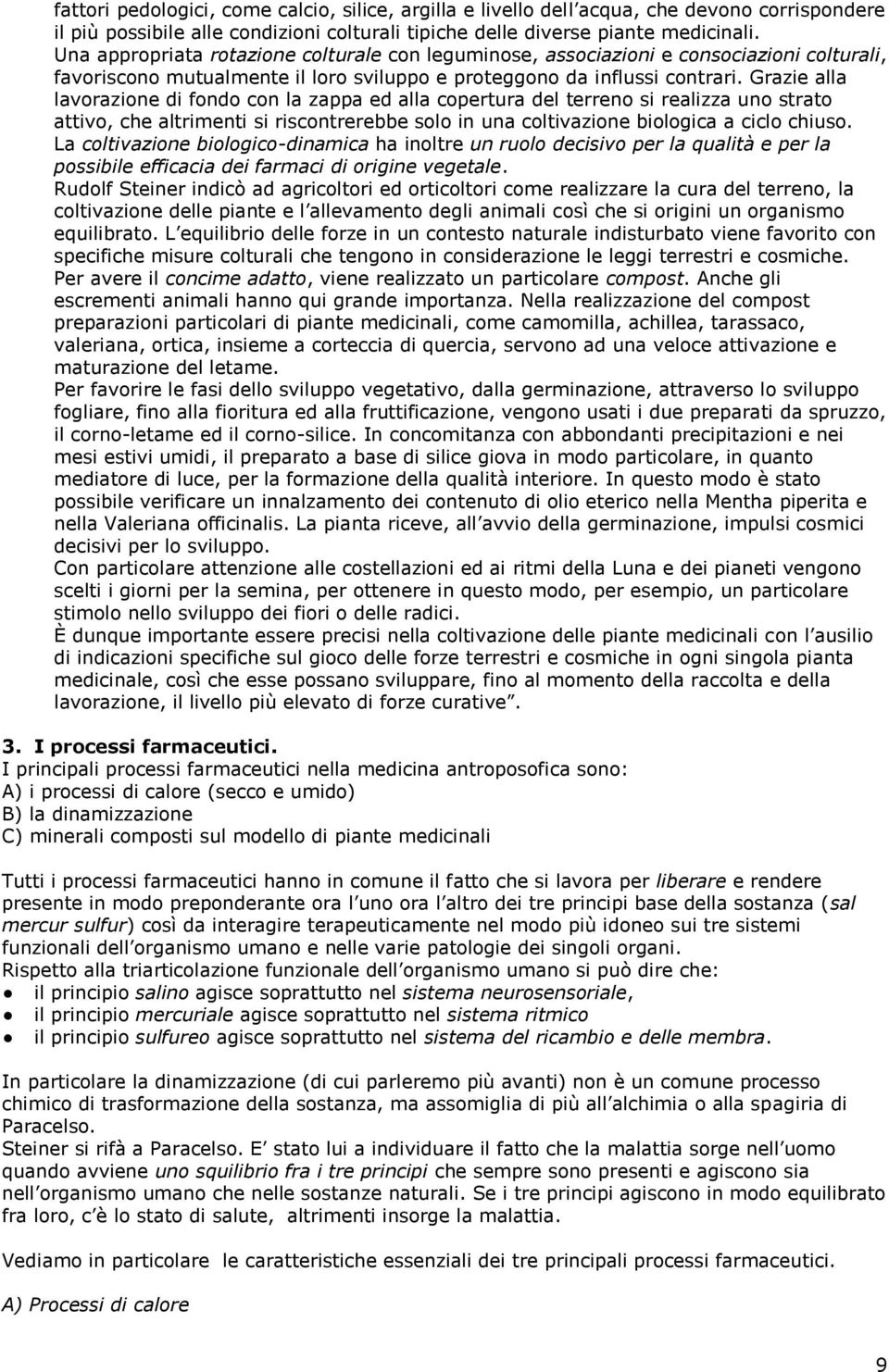 Grazie alla lavorazione di fondo con la zappa ed alla copertura del terreno si realizza uno strato attivo, che altrimenti si riscontrerebbe solo in una coltivazione biologica a ciclo chiuso.