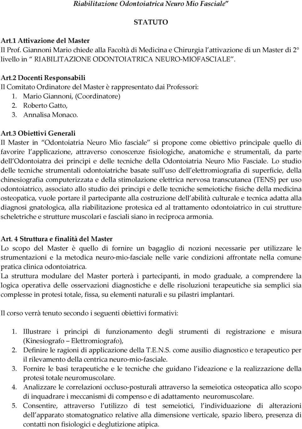 2 Docenti Responsabili Il Comitato Ordinatore del Master è rappresentato dai Professori: 1. Mario Giannoni, (Coordinatore) 2. Roberto Gatto, 3. Annalisa Monaco. Art.