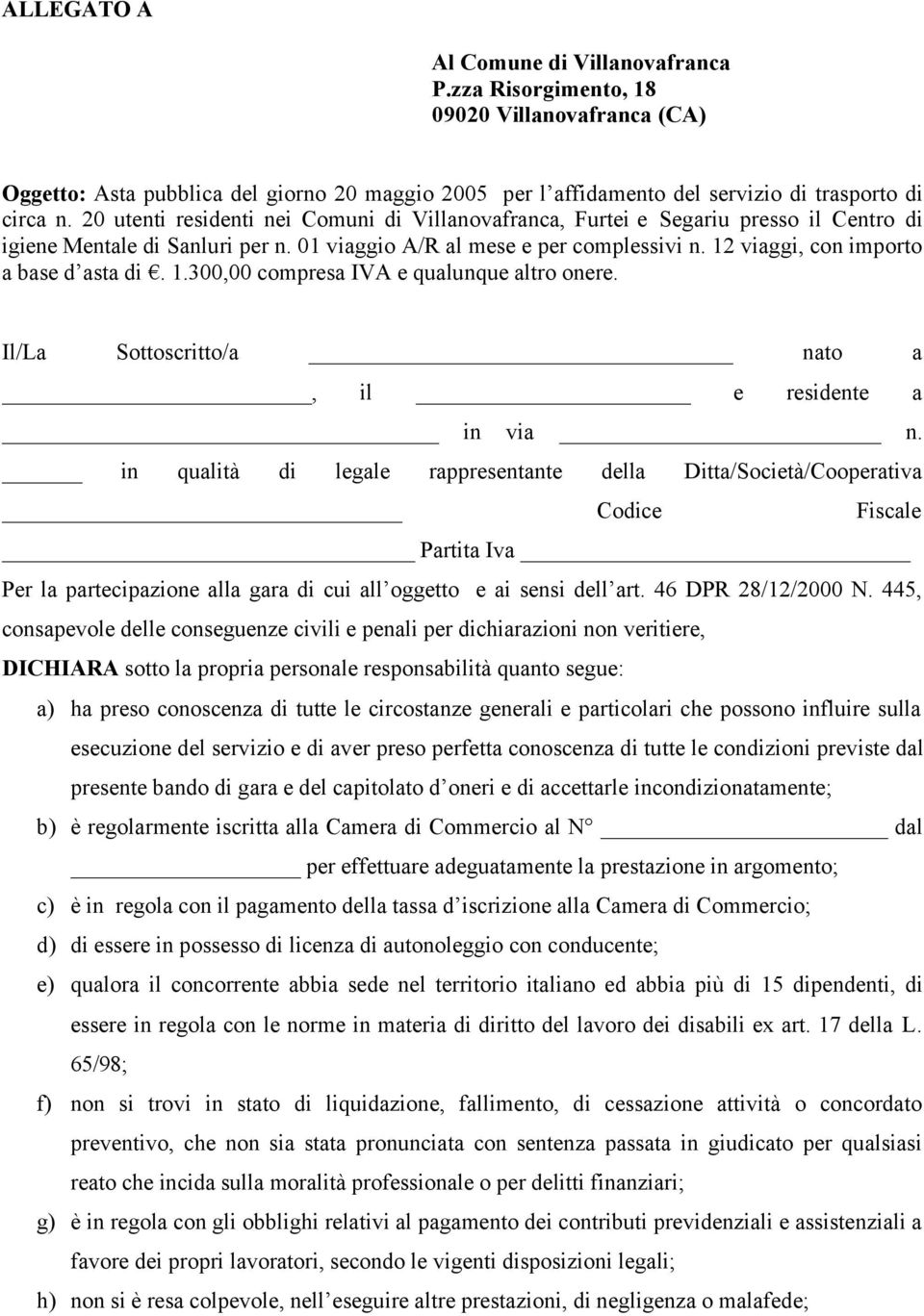 12 viaggi, con importo a base d asta di. 1.300,00 compresa IVA e qualunque altro onere. Il/La Sottoscritto/a nato a, il e residente a in via n.