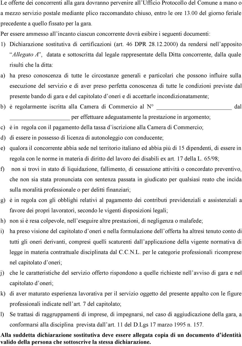 Per essere ammesso all incanto ciascun concorrente dovrà esibire i seguenti documenti: 1) Dichiarazione sostitutiva di certificazioni (art. 46 DPR 28.12.