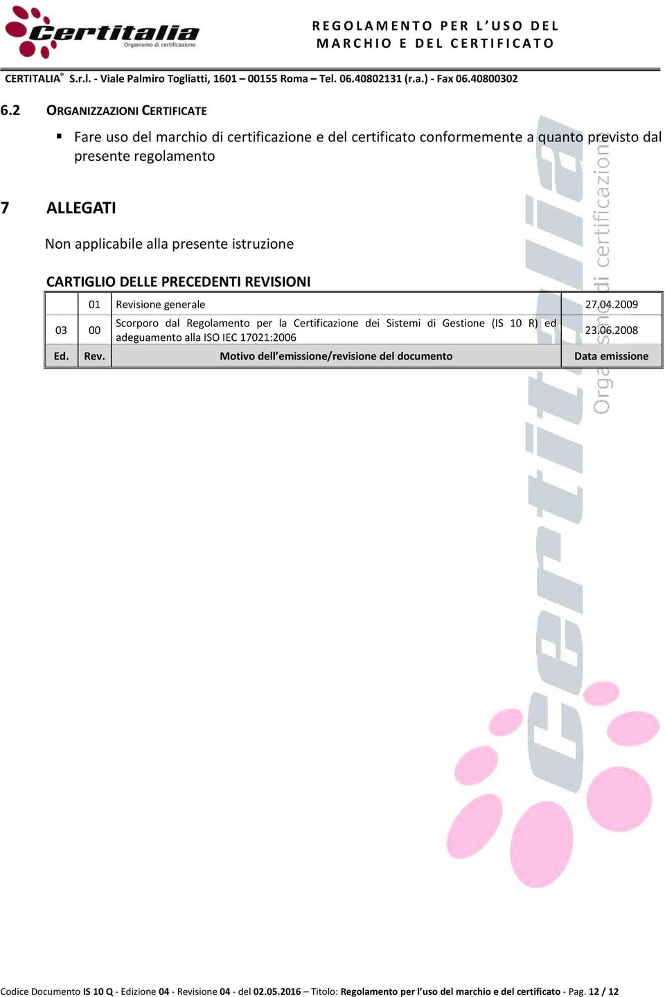 2009 Scorporo dal Regolamento per la Certificazione dei Sistemi di Gestione (IS 10 R) ed adeguamento alla ISO IEC 17021:2006 23.06.2008 Ed. Rev.