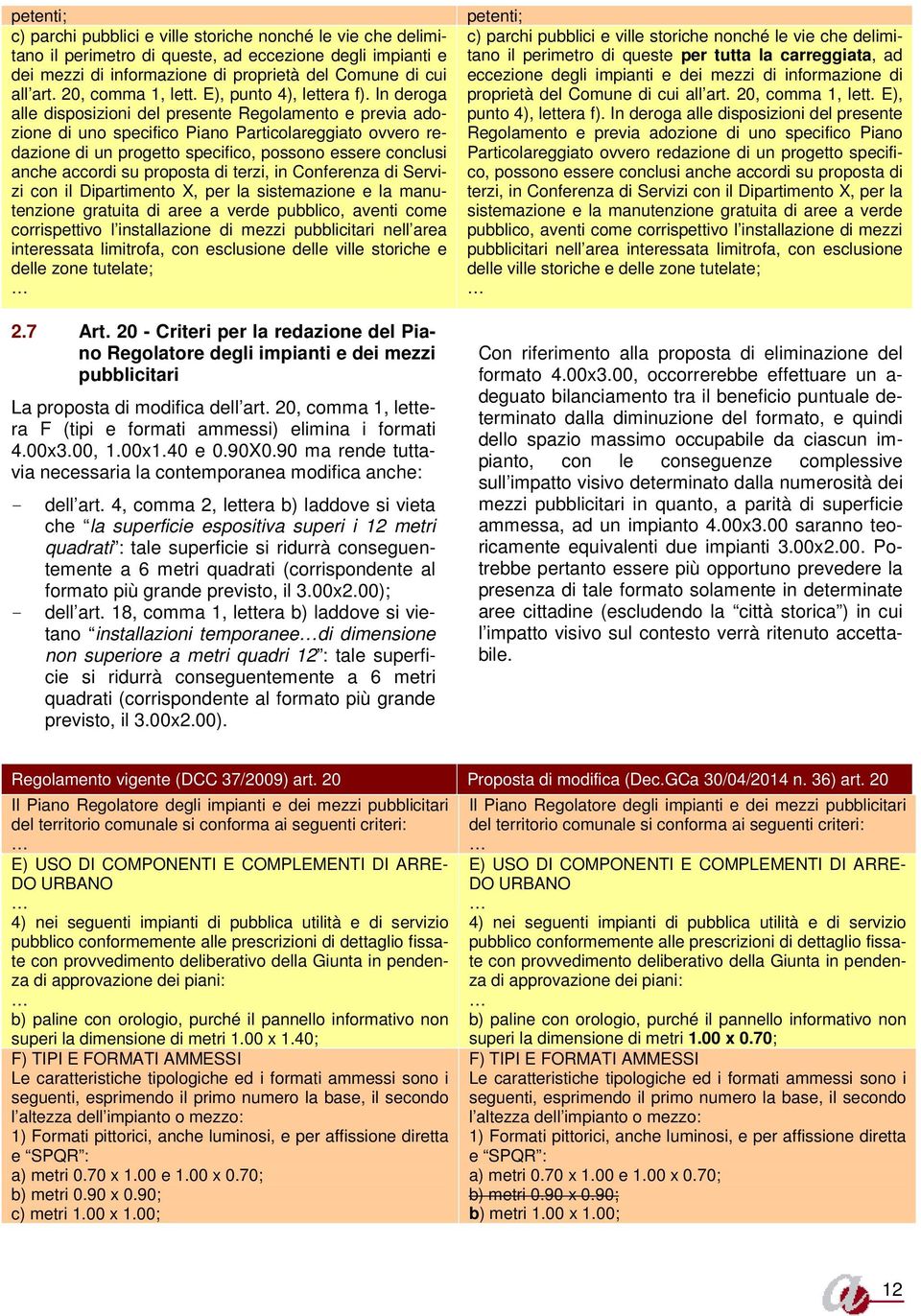 In deroga alle disposizioni del presente Regolamento e previa adozione di uno specifico Piano Particolareggiato ovvero redazione di un progetto specifico, possono essere conclusi anche accordi su