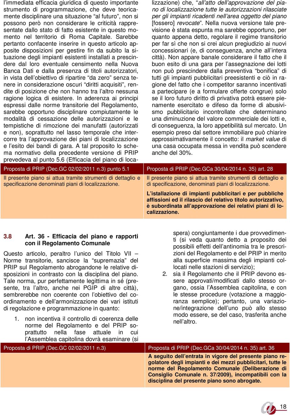 Sarebbe pertanto confacente inserire in questo articolo apposite disposizioni per gestire fin da subito la situazione degli impianti esistenti installati a prescindere dal loro eventuale censimento