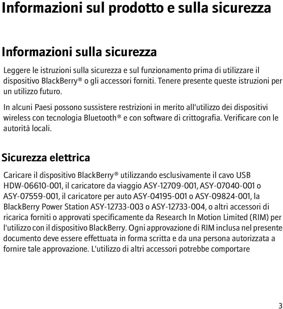 In alcuni Paesi possono sussistere restrizioni in merito all'utilizzo dei dispositivi wireless con tecnologia Bluetooth e con software di crittografia. Verificare con le autorità locali.