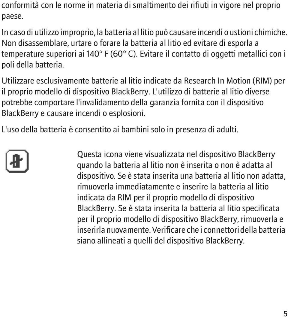 Utilizzare esclusivamente batterie al litio indicate da Research In Motion (RIM) per il proprio modello di dispositivo BlackBerry.