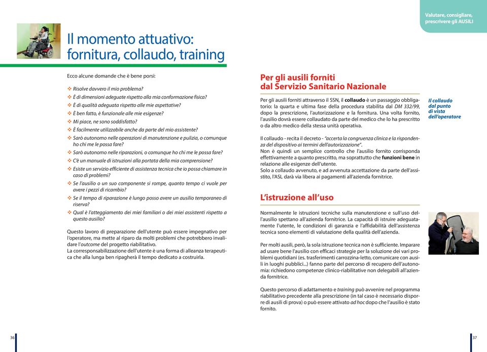 v Sarò autonomo nelle operazioni di manutenzione e pulizia, o comunque ho chi me le possa fare? v Sarò autonomo nelle riparazioni, o comunque ho chi me le possa fare?