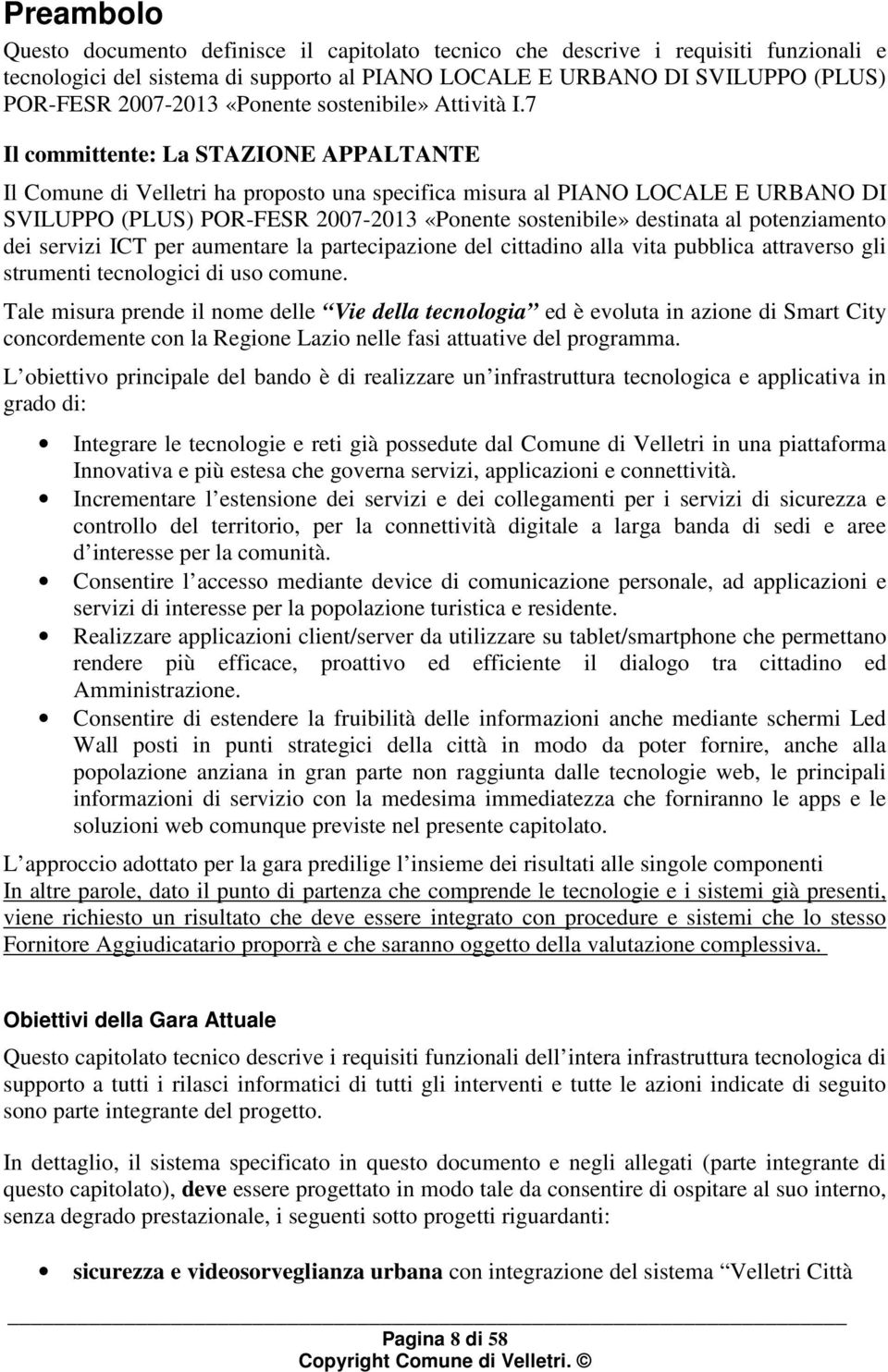 7 Il committente: La STAZIONE APPALTANTE Il Comune di Velletri ha proposto una specifica misura al PIANO LOCALE E URBANO DI SVILUPPO (PLUS) POR-FESR 2007-2013 «Ponente sostenibile» destinata al