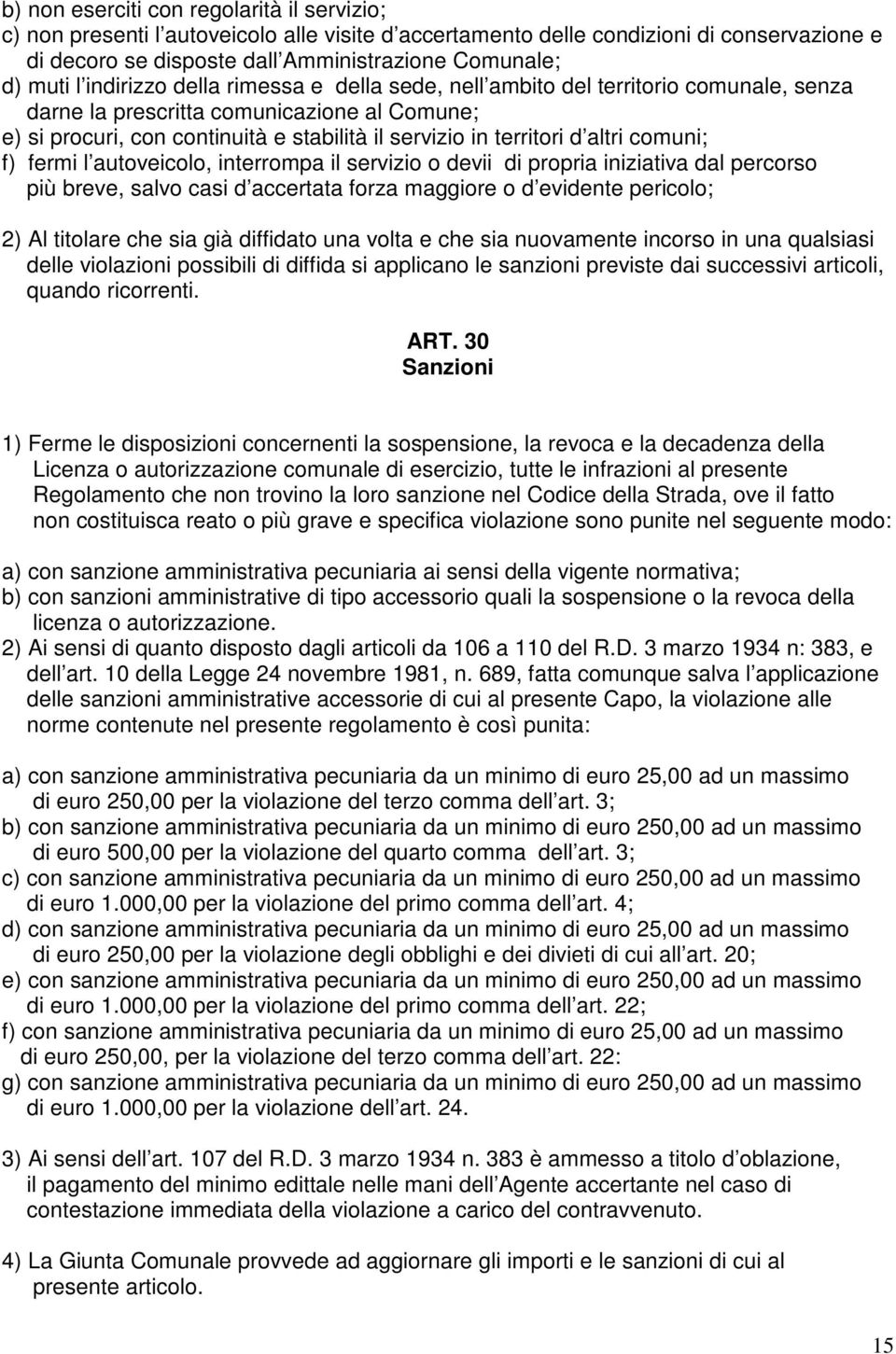 altri comuni; f) fermi l autoveicolo, interrompa il servizio o devii di propria iniziativa dal percorso più breve, salvo casi d accertata forza maggiore o d evidente pericolo; 2) Al titolare che sia