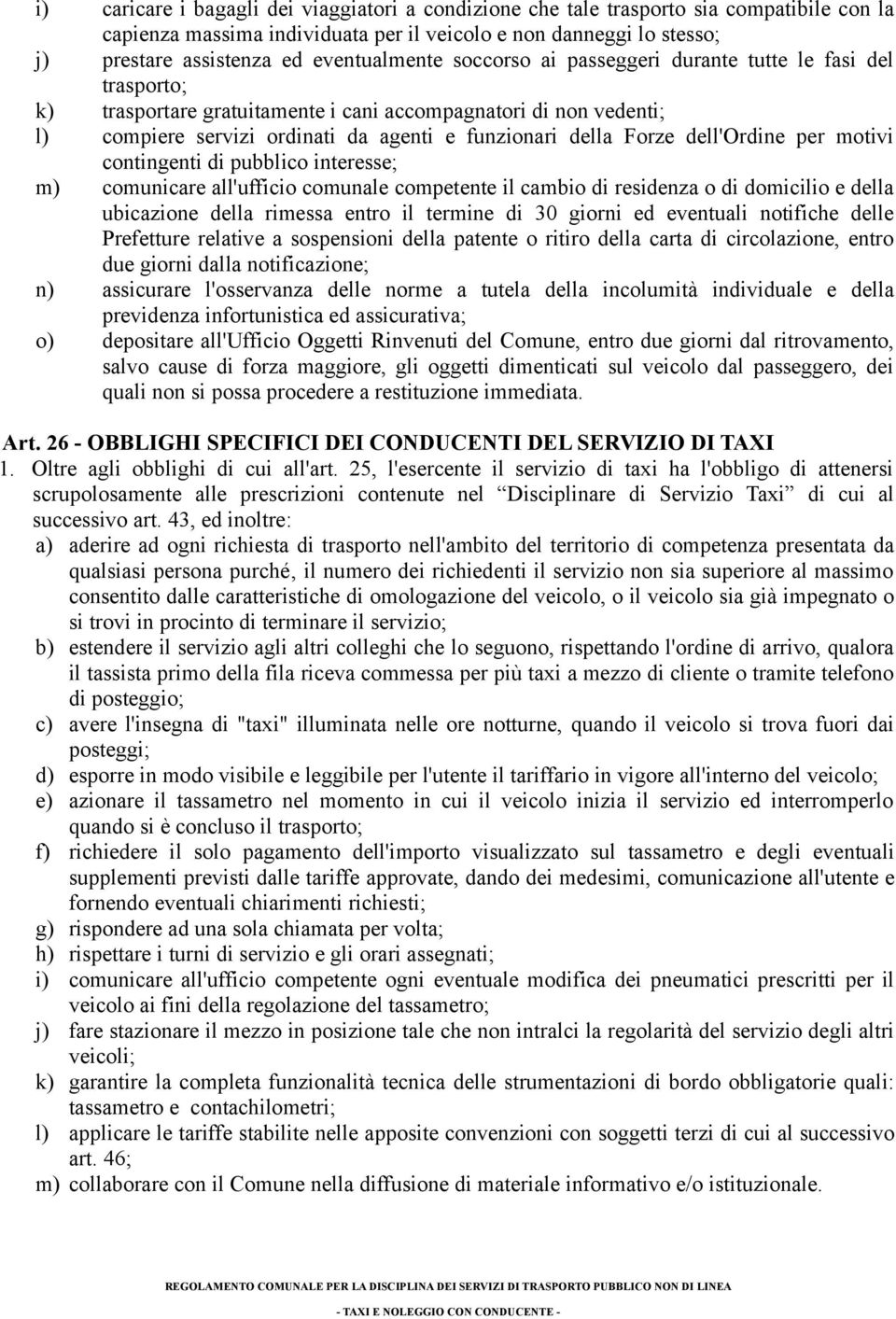 Forze dell'ordine per motivi contingenti di pubblico interesse; m) comunicare all'ufficio comunale competente il cambio di residenza o di domicilio e della ubicazione della rimessa entro il termine