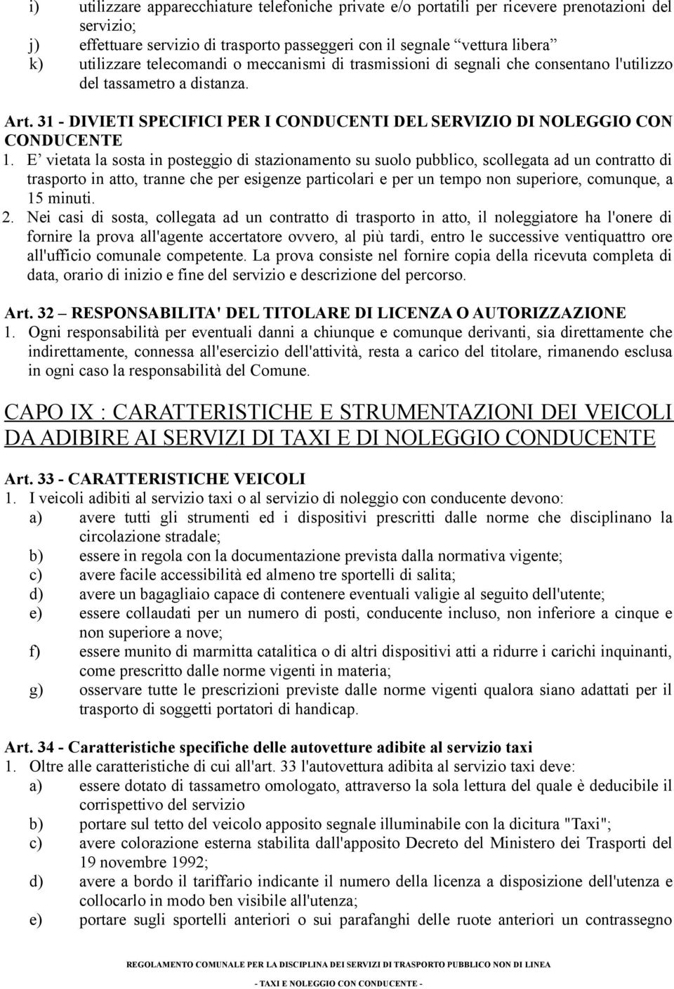 E vietata la sosta in posteggio di stazionamento su suolo pubblico, scollegata ad un contratto di trasporto in atto, tranne che per esigenze particolari e per un tempo non superiore, comunque, a 15