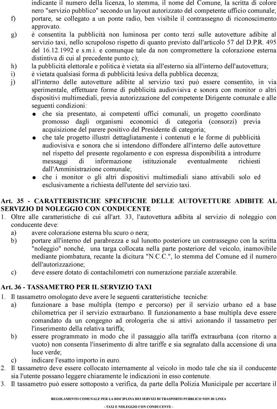 g) è consentita la pubblicità non luminosa per conto terzi sulle autovetture adibite al servizio taxi, nello scrupoloso rispetto di quanto previsto dall'articolo 57 del D.P.R. 495 del 16.12.1992 e s.