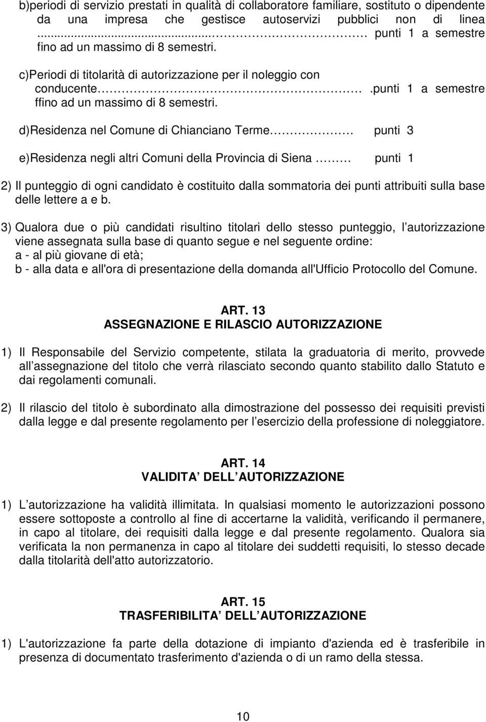 d)residenza nel Comune di Chianciano Terme punti 3 e)residenza negli altri Comuni della Provincia di Siena punti 1 2) Il punteggio di ogni candidato è costituito dalla sommatoria dei punti attribuiti