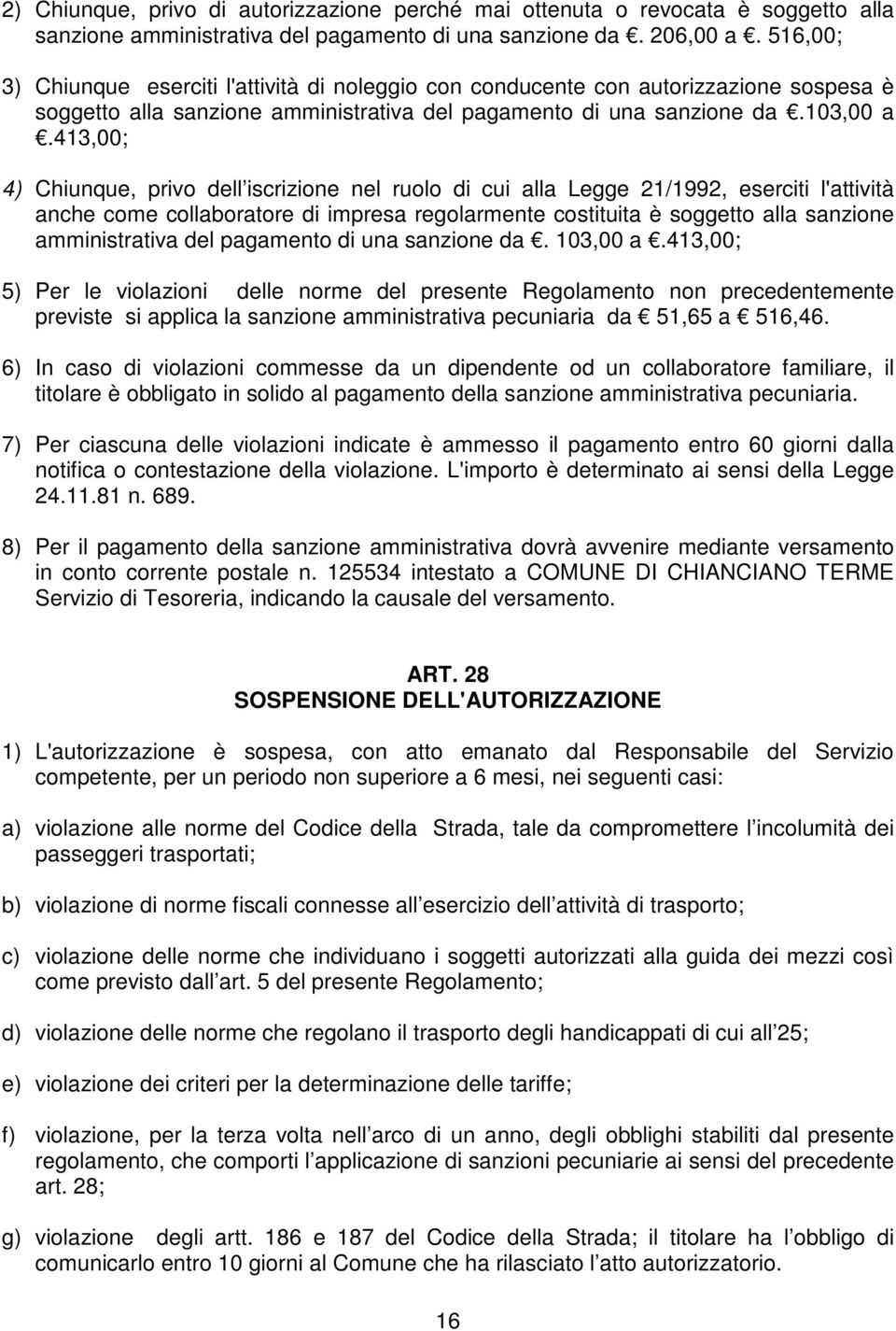 413,00; 4) Chiunque, privo dell iscrizione nel ruolo di cui alla Legge 21/1992, eserciti l'attività anche come collaboratore di impresa regolarmente costituita è soggetto alla sanzione amministrativa