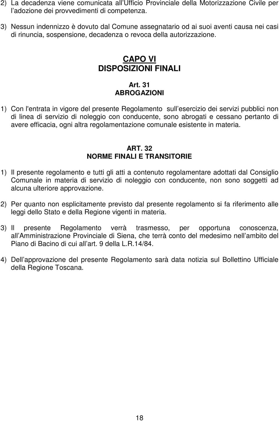 31 ABROGAZIONI 1) Con l'entrata in vigore del presente Regolamento sull esercizio dei servizi pubblici non di linea di servizio di noleggio con conducente, sono abrogati e cessano pertanto di avere