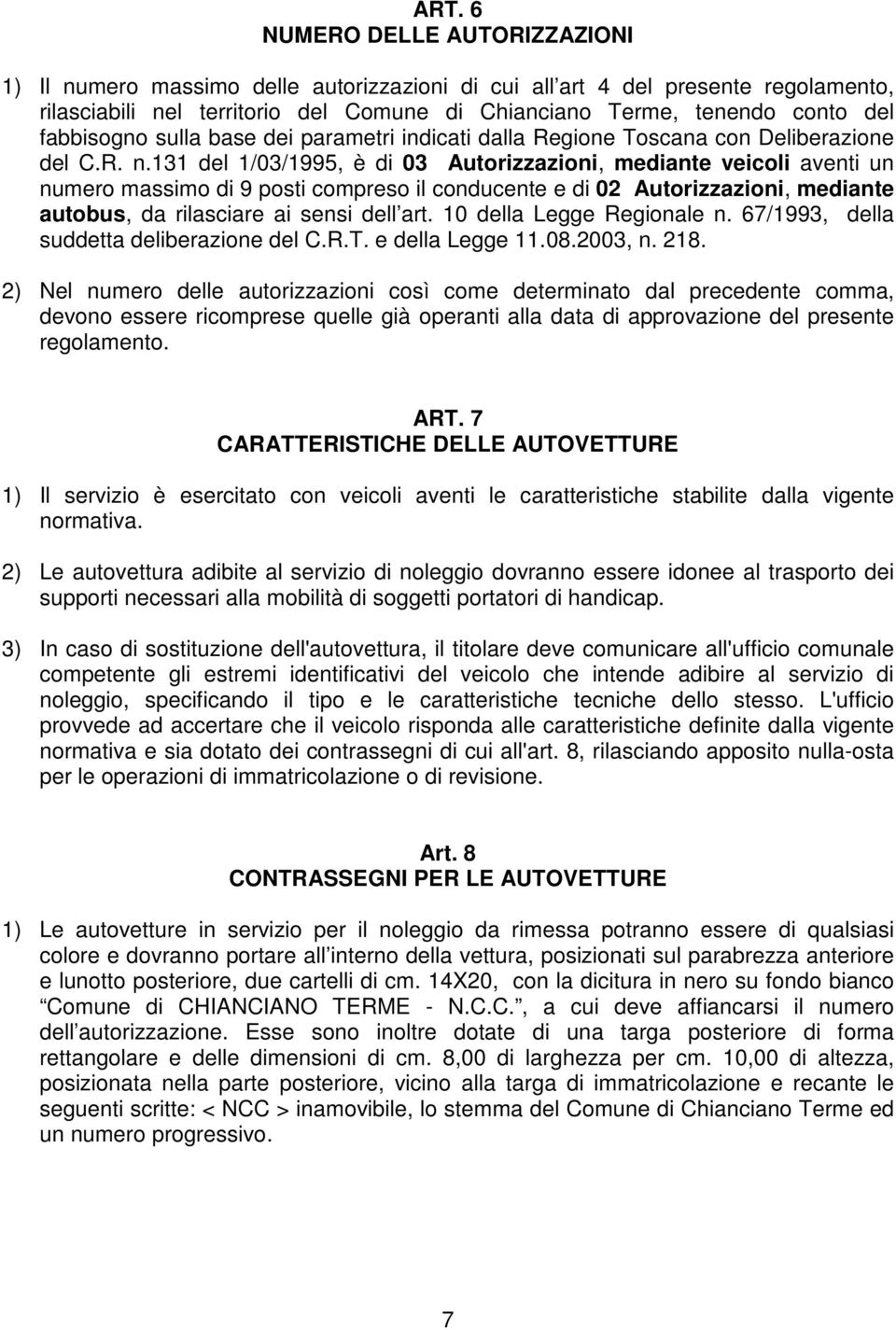 131 del 1/03/1995, è di 03 Autorizzazioni, mediante veicoli aventi un numero massimo di 9 posti compreso il conducente e di 02 Autorizzazioni, mediante autobus, da rilasciare ai sensi dell art.