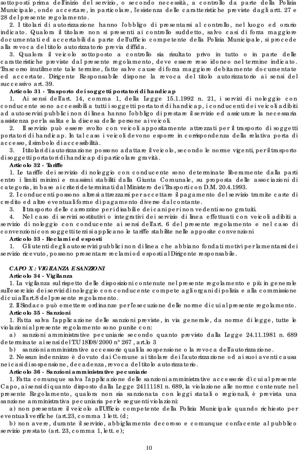 Qualora il titolare non si presenti ai controllo suddetto, salvo casi di forza maggiore documentati ed accertabili da parte dell'ufficio competente della Polizia Municipale, si procede alla revoca