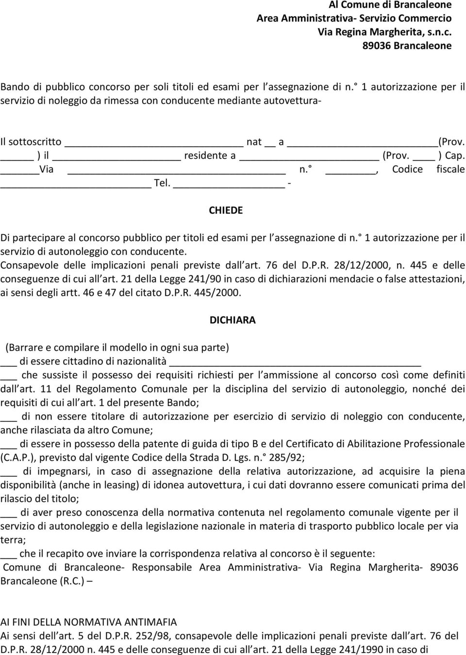 - CHIEDE Di partecipare al concorso pubblico per titoli ed esami per l assegnazione di n. 1 autorizzazione per il servizio di autonoleggio con conducente.